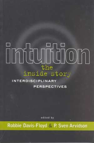 Intuition: The Inside Story: Interdisciplinary Perspectives de Robbie Davis-Floyd