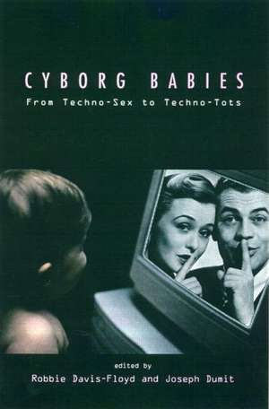 Cyborg Babies: From Techno-Sex to Techno-Tots de Robbie Davis-Floyd