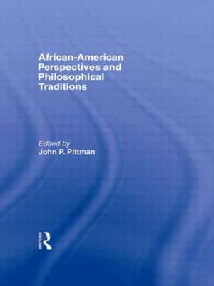 African-American Perspectives and Philosophical Traditions de John Pittman