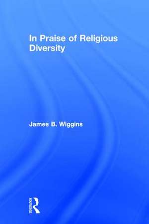 In Praise of Religious Diversity de James Wiggins