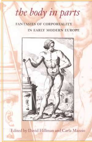 The Body in Parts: Fantasies of Corporeality in Early Modern Europe de David Hillman