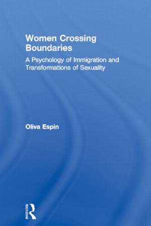 Women Crossing Boundaries: A Psychology of Immigration and Transformations of Sexuality de Oliva Espin