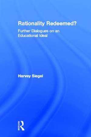 Rationality Redeemed?: Further Dialogues on an Educational Ideal de Harvey Siegel