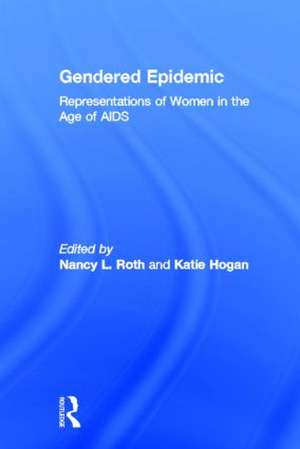Gendered Epidemic: Representations of Women in the Age of AIDS de Nancy L. Roth