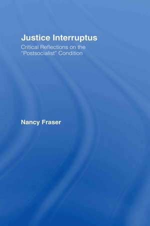 Justice Interruptus: Critical Reflections on the "Postsocialist" Condition de Nancy Fraser