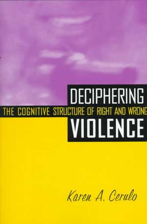 Deciphering Violence: The Cognitive Structure of Right and Wrong de Karen A. Cerulo