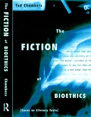 The Fiction of Bioethics de Tod Chambers