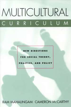 Multicultural Curriculum: New Directions for Social Theory, Practice, and Policy de Ram Mahalingam