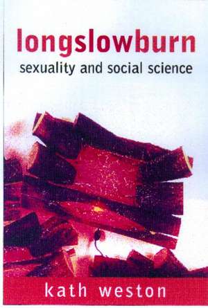 Long Slow Burn: Sexuality and Social Science de Kath Weston