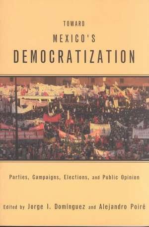 Toward Mexico's Democratization: Parties, Campaigns, Elections and Public Opinion de Jorge I. Dominguez