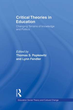 Critical Theories in Education: Changing Terrains of Knowledge and Politics de Thomas Popkewitz