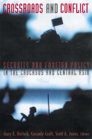 Crossroads and Conflict: Security and Foreign Policy in the Caucasus and Central Asia de Gary K. Bertsch