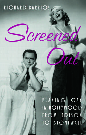 Screened Out: Playing Gay in Hollywood from Edison to Stonewall de Richard Barrios