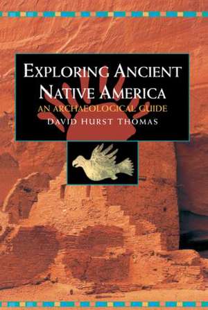 Exploring Ancient Native America: An Archaeological Guide de David Hurst Thomas