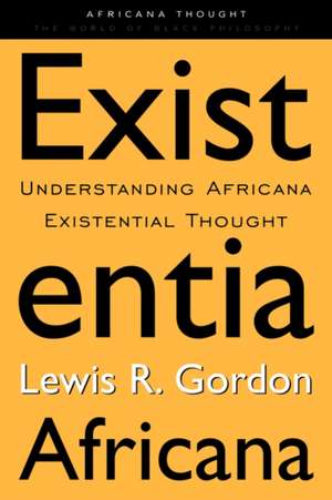 Existentia Africana: Understanding Africana Existential Thought de Lewis R. Gordon