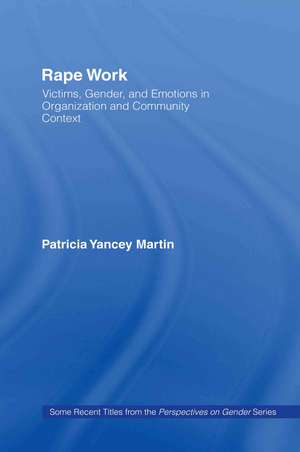 Rape Work: Victims, Gender, and Emotions in Organization and Community Context de Patricia Yancey Martin
