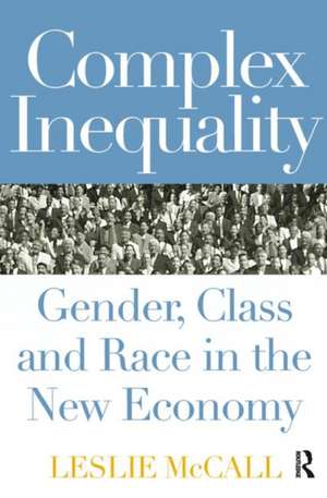 Complex Inequality: Gender, Class and Race in the New Economy de Leslie McCall