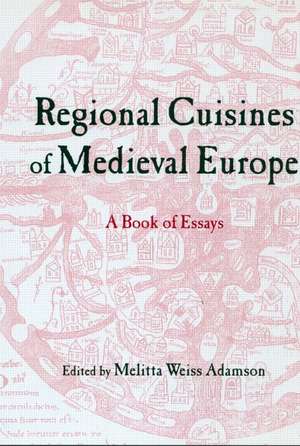 Regional Cuisines of Medieval Europe: A Book of Essays de Melitta Weiss Adamson