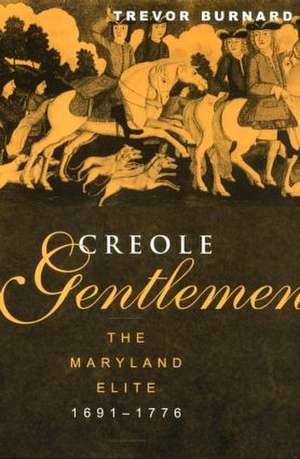 Creole Gentlemen: The Maryland Elite, 1691-1776 de Trevor Burnard