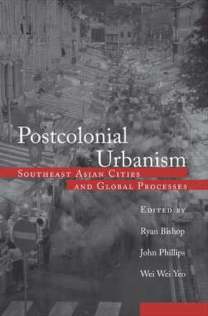 Postcolonial Urbanism: Southeast Asian Cities and Global Processes de Ryan Bishop