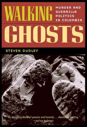 Walking Ghosts: Murder and Guerrilla Politics in Colombia de Steven Dudley