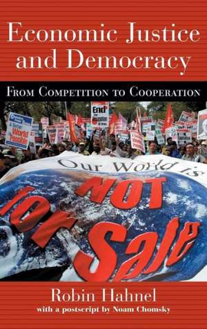 Economic Justice and Democracy: From Competition to Cooperation de Robin Hahnel