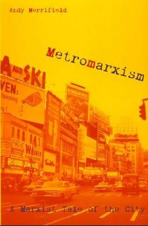 Metromarxism: A Marxist Tale of the City de Andrew Merrifield