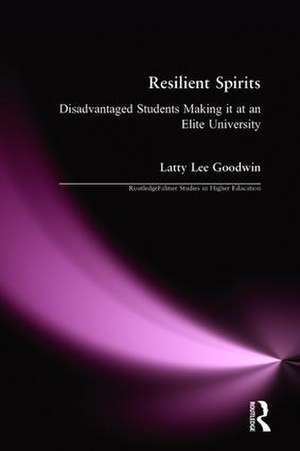 Resilient Spirits: Disadvantaged Students Making it at an Elite University de Latty Lee Goodwin