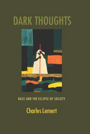 Dark Thoughts: Race and the Eclipse of Society de Charles Lemert