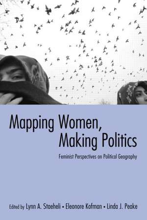 Mapping Women, Making Politics: Feminist Perspectives on Political Geography de Lynn Staeheli