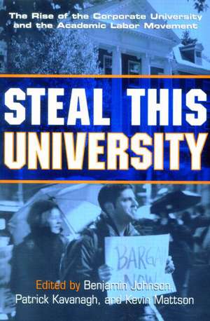 Steal This University: The Rise of the Corporate University and the Academic Labor Movement de Benjamin Johnson