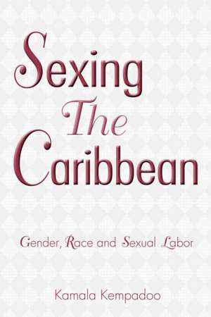 Sexing the Caribbean: Gender, Race and Sexual Labor de Kamala Kempadoo