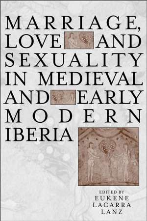 Marriage and Sexuality in Medieval and Early Modern Iberia de Eukene Lacarra Lanz