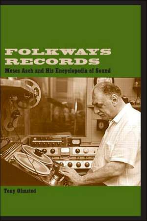 Folkways Records: Moses Asch and His Encyclopedia of Sound de Tony Olmsted