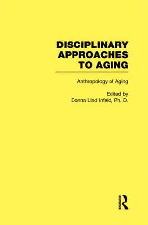 Anthropology of Aging: Disciplinary Approaches to Aging de Donna Lind Infeld