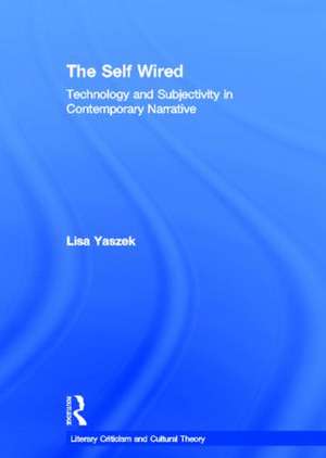 The Self Wired: Technology and Subjectivity in Contemporary Narrative de Lisa Yaszek