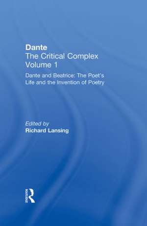 Dante and Beatrice: The Poet's Life and the Invention of Poetry: Dante: The Critical Complex de Richard Lansing