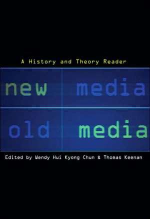 New Media, Old Media: A History and Theory Reader de Wendy Hui Kyong Chun