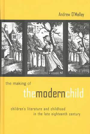 The Making of the Modern Child: Children's Literature in the Late Eighteenth Century de Andrew O'Malley