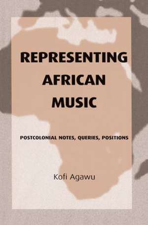 Representing African Music: Postcolonial Notes, Queries, Positions de Kofi Agawu