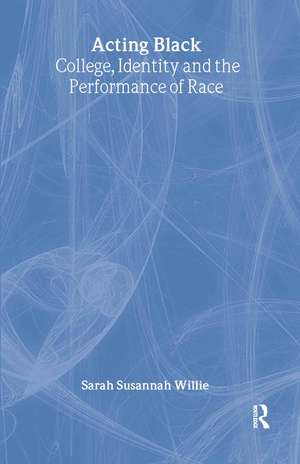 Acting Black: College, Identity and the Performance of Race de Sarah Susannah Willie