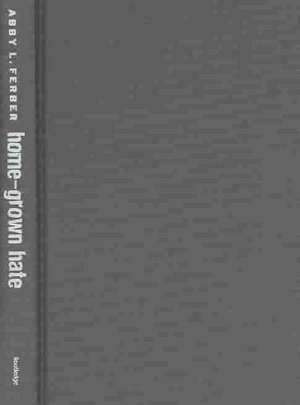 Home-Grown Hate: Gender and Organized Racism de Abby L. Ferber