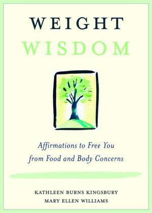 Weight Wisdom: Affirmations to Free You from Food and Body Concerns de Kathleen Burns Kingsbury