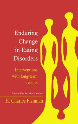 Enduring Change in Eating Disorders: Interventions with Long-Term Results de H. Charles Fishman