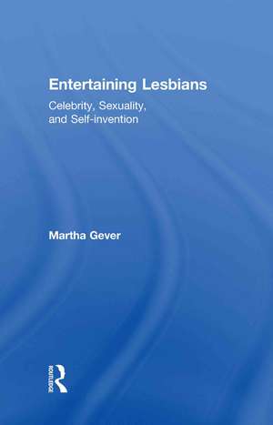 Entertaining Lesbians: Celebrity, Sexuality, and Self-Invention de Martha Gever