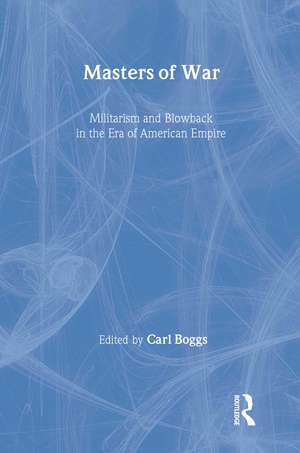 Masters of War: Militarism and Blowback in the Era of American Empire de Carl Boggs