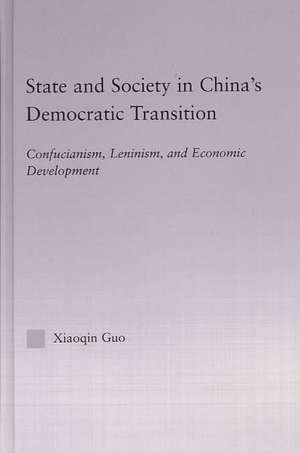 State and Society in China's Democratic Transition: Confucianism, Leninism, and Economic Development de Xiaoqin Guo