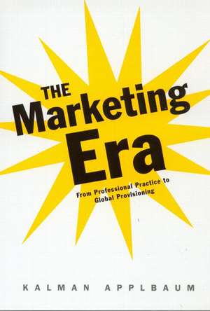 The Marketing Era: From Professional Practice to Global Provisioning de Kalman Applbaum