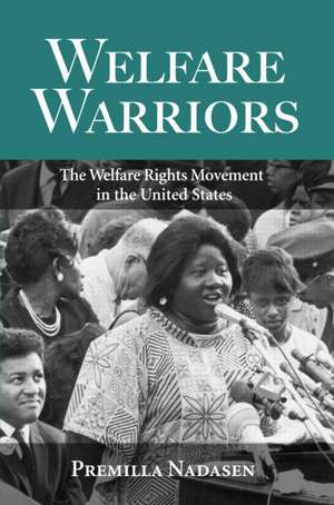 Welfare Warriors: The Welfare Rights Movement in the United States de Premilla Nadasen