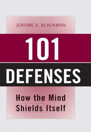 101 Defenses: How the Mind Shields Itself de Jerome S. Blackman